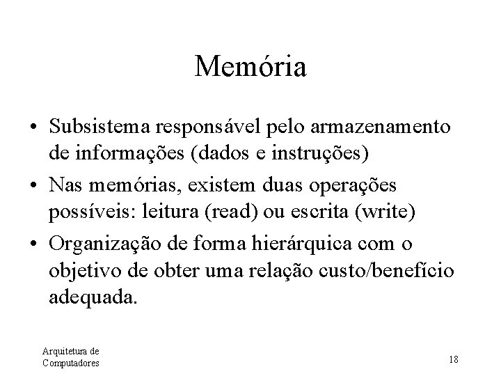 Memória • Subsistema responsável pelo armazenamento de informações (dados e instruções) • Nas memórias,