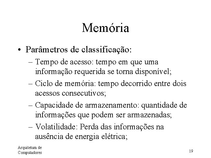 Memória • Parâmetros de classificação: – Tempo de acesso: tempo em que uma informação
