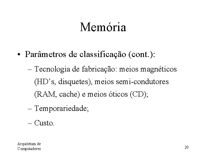 Memória • Parâmetros de classificação (cont. ): – Tecnologia de fabricação: meios magnéticos (HD’s,