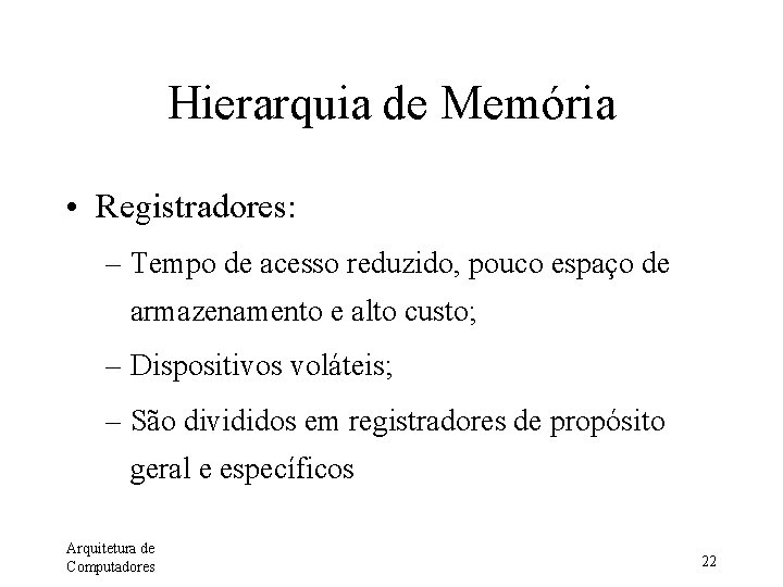 Hierarquia de Memória • Registradores: – Tempo de acesso reduzido, pouco espaço de armazenamento