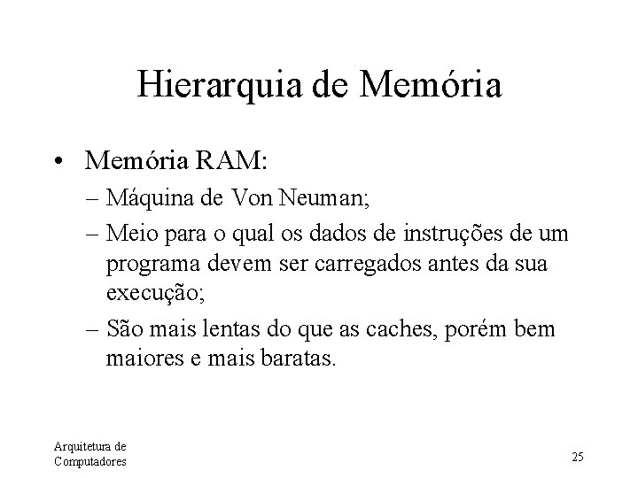 Hierarquia de Memória • Memória RAM: – Máquina de Von Neuman; – Meio para