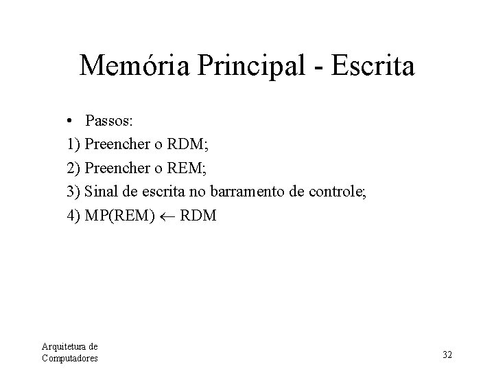 Memória Principal - Escrita • Passos: 1) Preencher o RDM; 2) Preencher o REM;