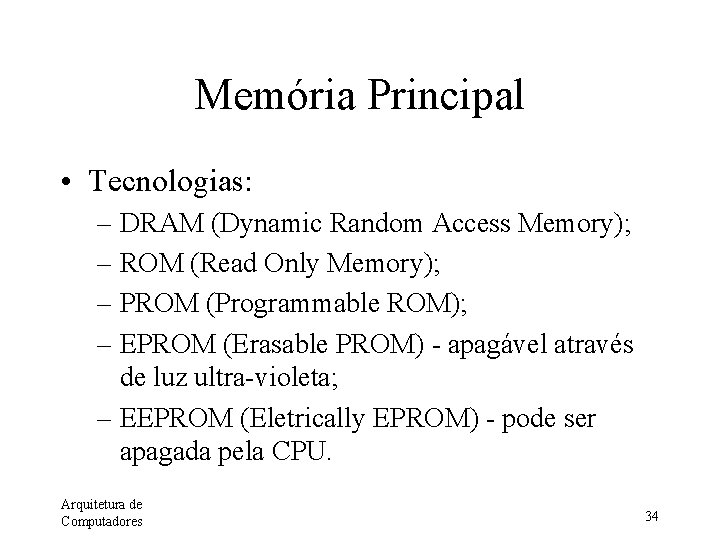 Memória Principal • Tecnologias: – DRAM (Dynamic Random Access Memory); – ROM (Read Only