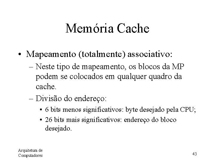 Memória Cache • Mapeamento (totalmente) associativo: – Neste tipo de mapeamento, os blocos da