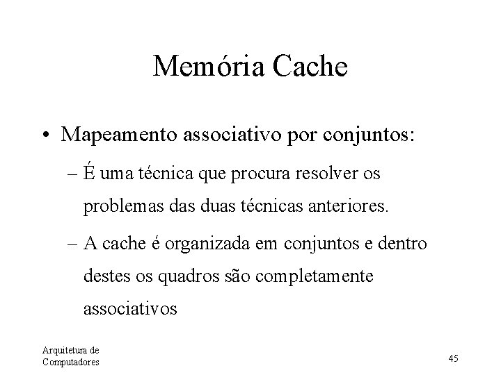 Memória Cache • Mapeamento associativo por conjuntos: – É uma técnica que procura resolver