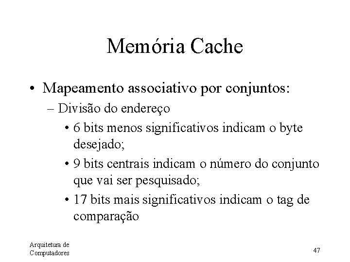 Memória Cache • Mapeamento associativo por conjuntos: – Divisão do endereço • 6 bits