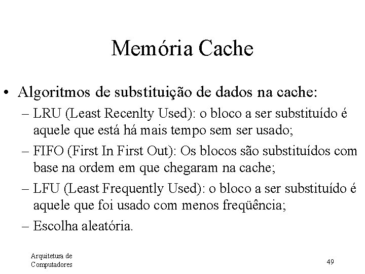 Memória Cache • Algoritmos de substituição de dados na cache: – LRU (Least Recenlty