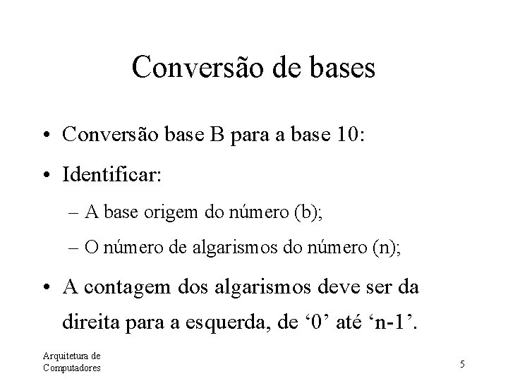 Conversão de bases • Conversão base B para a base 10: • Identificar: –
