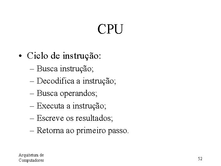 CPU • Ciclo de instrução: – Busca instrução; – Decodifica a instrução; – Busca