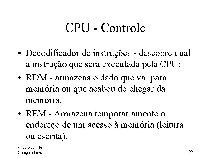 CPU - Controle • Decodificador de instruções - descobre qual a instrução que será