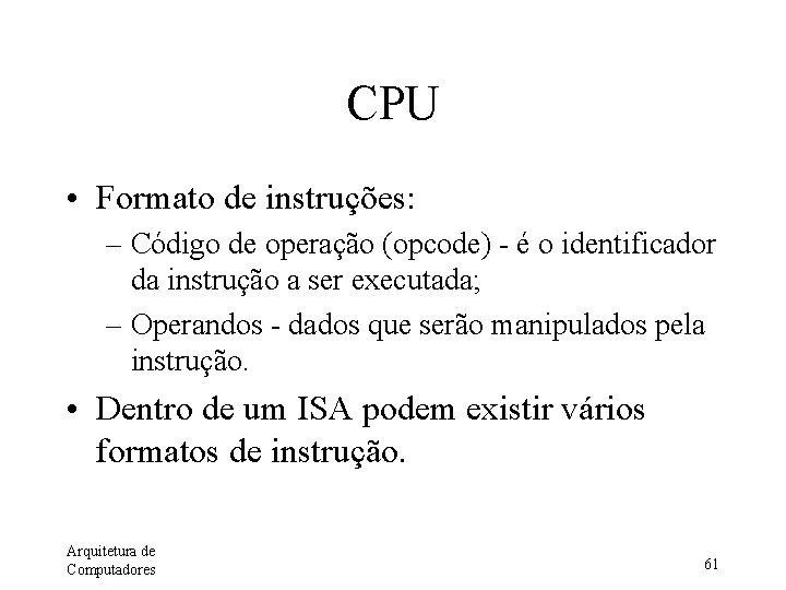 CPU • Formato de instruções: – Código de operação (opcode) - é o identificador
