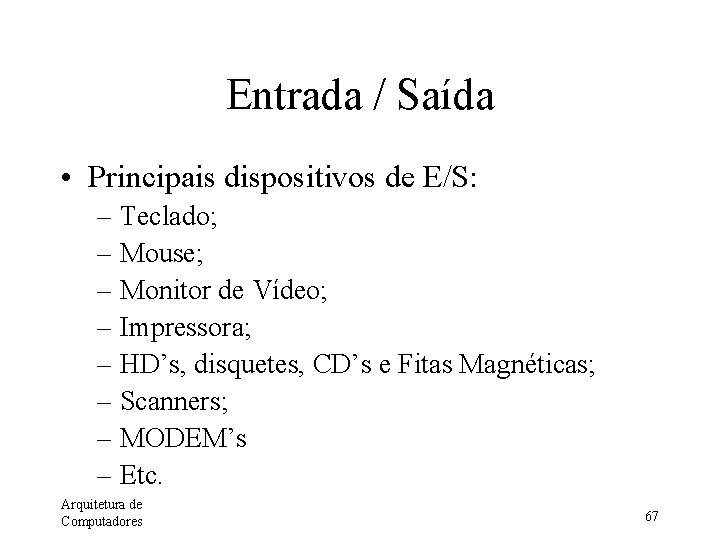 Entrada / Saída • Principais dispositivos de E/S: – Teclado; – Mouse; – Monitor