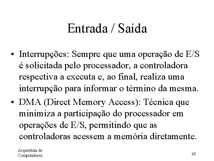 Entrada / Saída • Interrupções: Sempre que uma operação de E/S é solicitada pelo