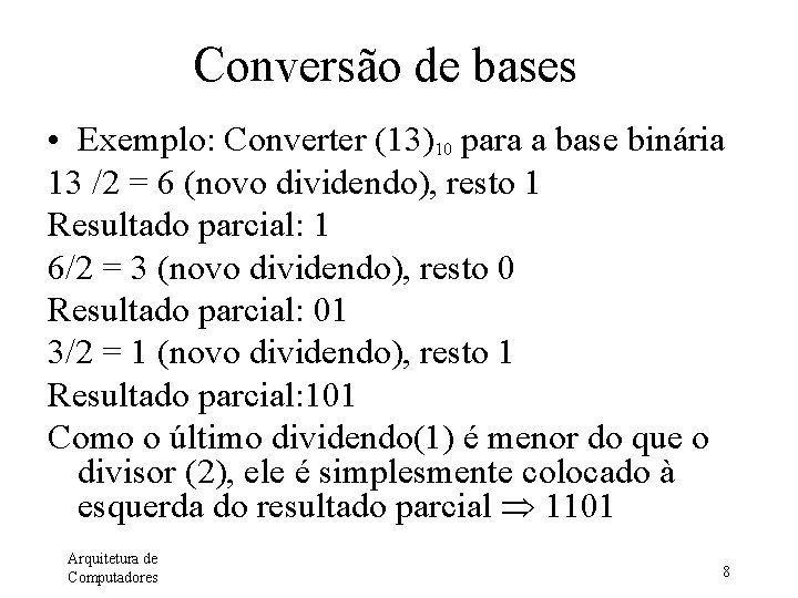 Conversão de bases • Exemplo: Converter (13)10 para a base binária 13 /2 =