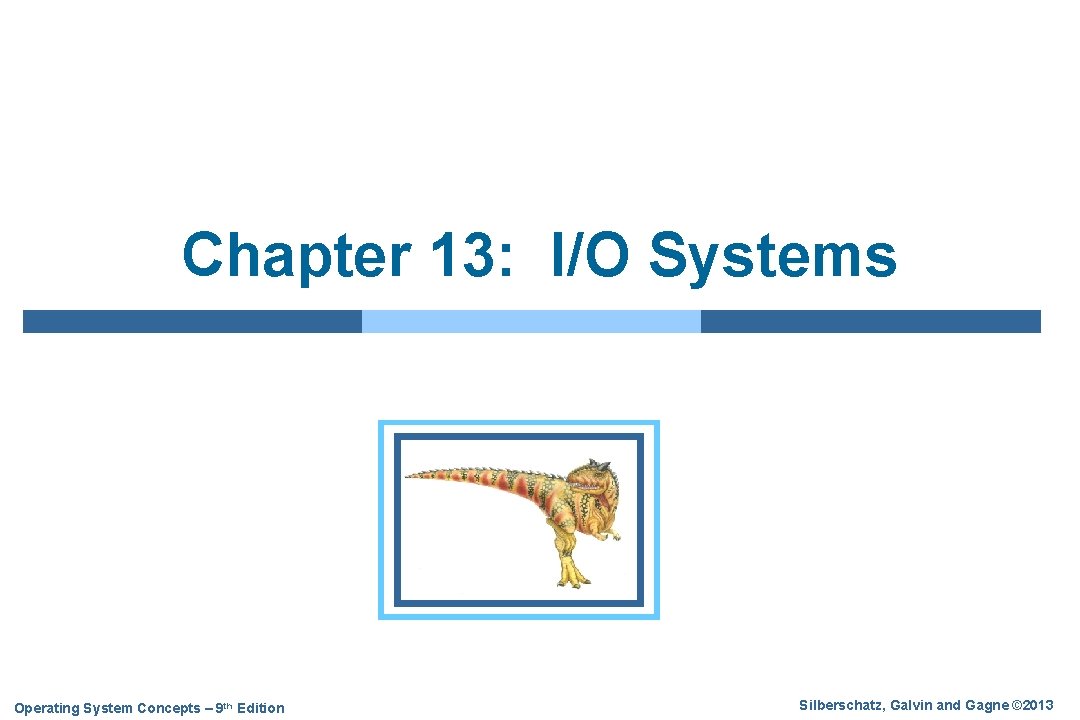 Chapter 13: I/O Systems Operating System Concepts – 9 th Edition Silberschatz, Galvin and
