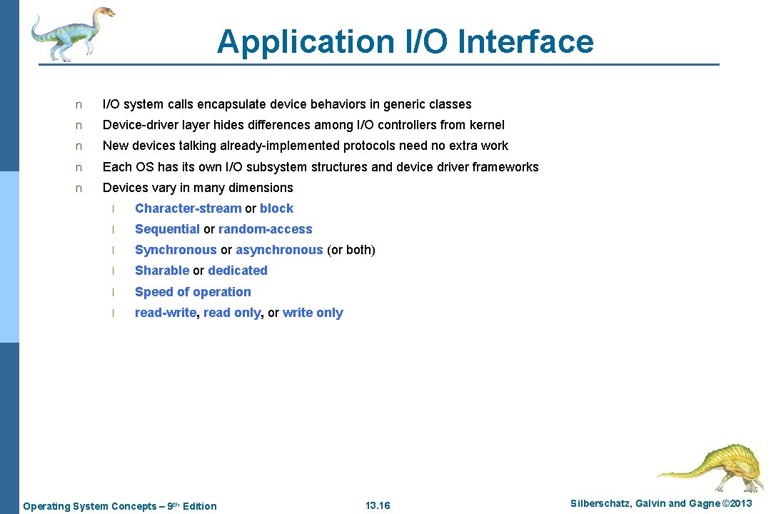 Application I/O Interface n I/O system calls encapsulate device behaviors in generic classes n