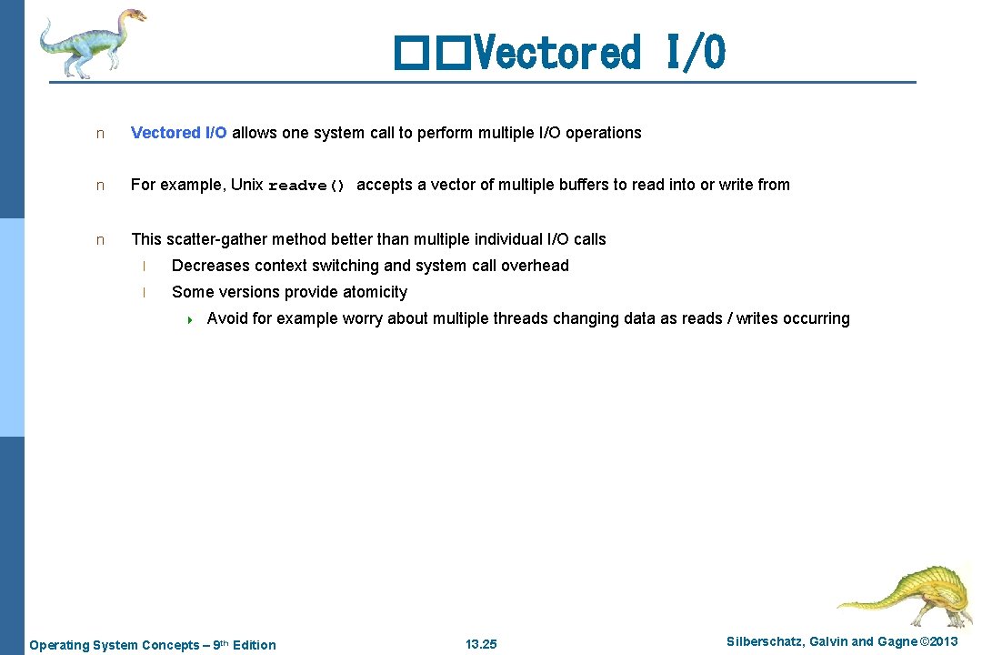 ��Vectored I/O n Vectored I/O allows one system call to perform multiple I/O operations