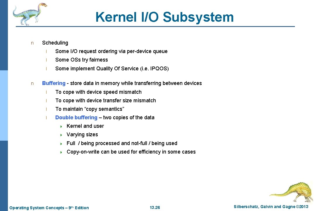 Kernel I/O Subsystem n n Scheduling l Some I/O request ordering via per-device queue
