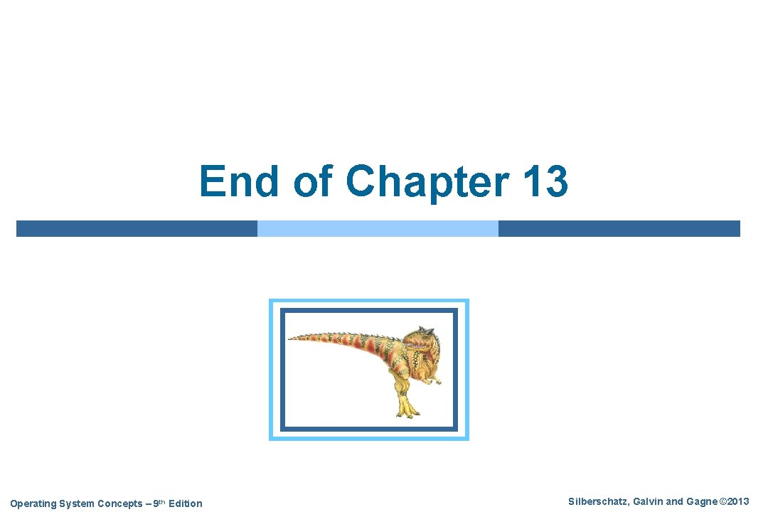 End of Chapter 13 Operating System Concepts – 9 th Edition Silberschatz, Galvin and