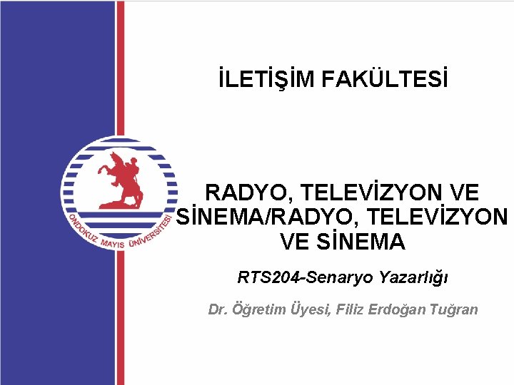 İLETİŞİM FAKÜLTESİ RADYO, TELEVİZYON VE SİNEMA/RADYO, TELEVİZYON VE SİNEMA RTS 204 -Senaryo Yazarlığı Dr.