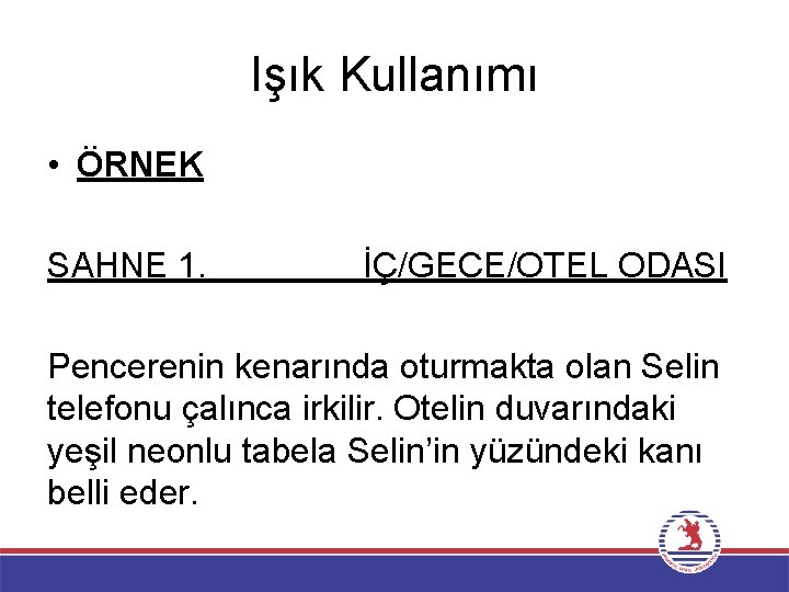 Işık Kullanımı • ÖRNEK SAHNE 1. İÇ/GECE/OTEL ODASI Pencerenin kenarında oturmakta olan Selin telefonu