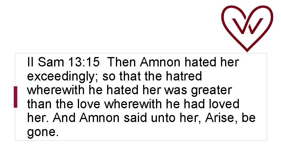 II Sam 13: 15 Then Amnon hated her exceedingly; so that the hatred wherewith
