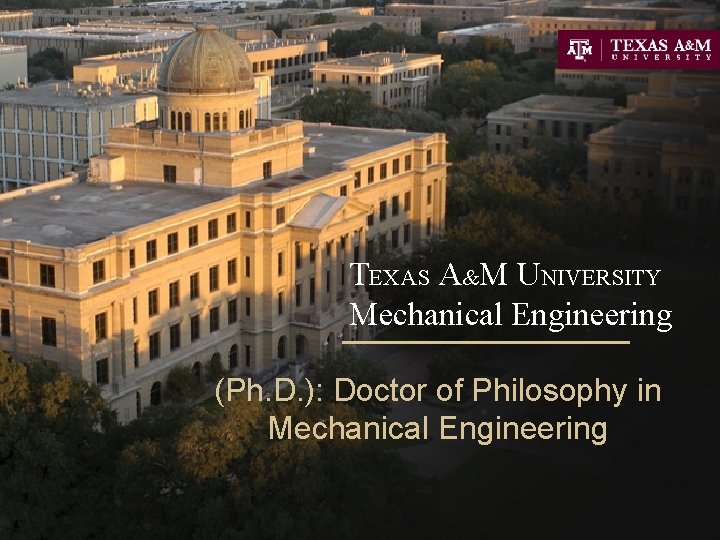 TEXAS A&M UNIVERSITY Mechanical Engineering (Ph. D. ): Doctor of Philosophy in Mechanical Engineering