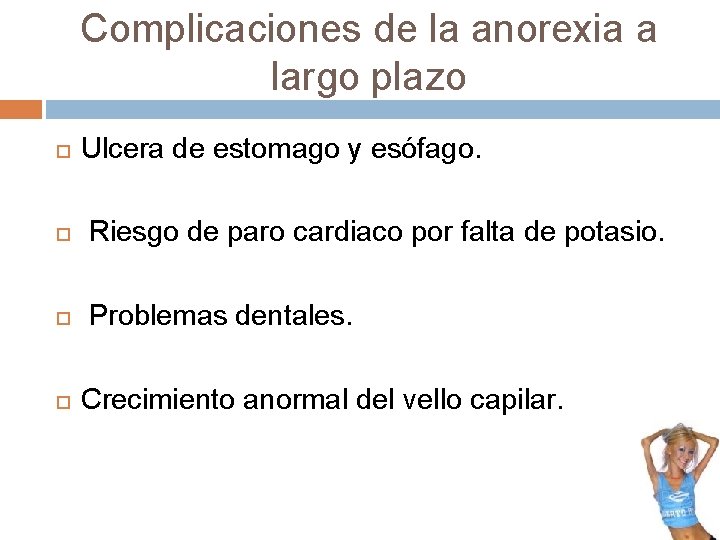 Complicaciones de la anorexia a largo plazo Ulcera de estomago y esófago. Riesgo de