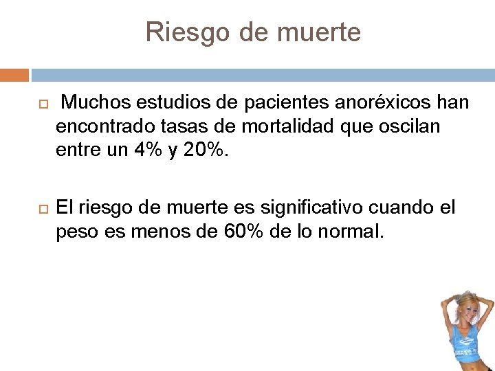 Riesgo de muerte Muchos estudios de pacientes anoréxicos han encontrado tasas de mortalidad que