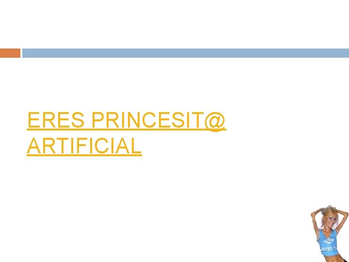 ERES PRINCESIT@ ARTIFICIAL 