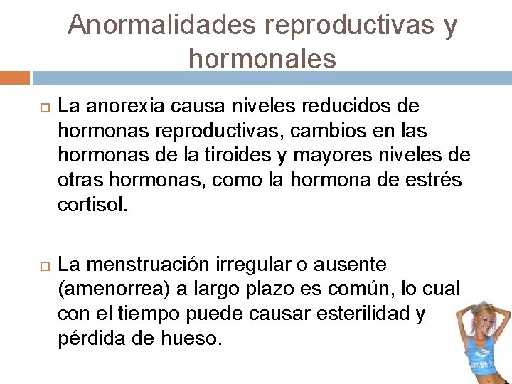 Anormalidades reproductivas y hormonales La anorexia causa niveles reducidos de hormonas reproductivas, cambios en