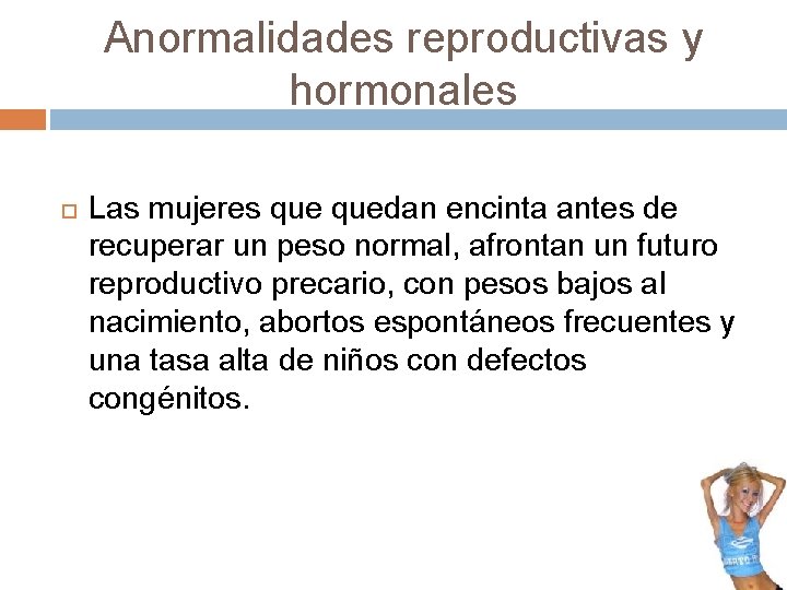 Anormalidades reproductivas y hormonales Las mujeres quedan encinta antes de recuperar un peso normal,