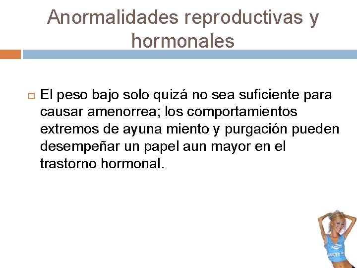 Anormalidades reproductivas y hormonales El peso bajo solo quizá no sea suficiente para causar