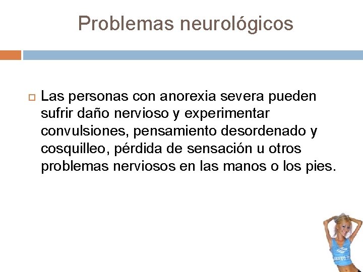 Problemas neurológicos Las personas con anorexia severa pueden sufrir daño nervioso y experimentar convulsiones,