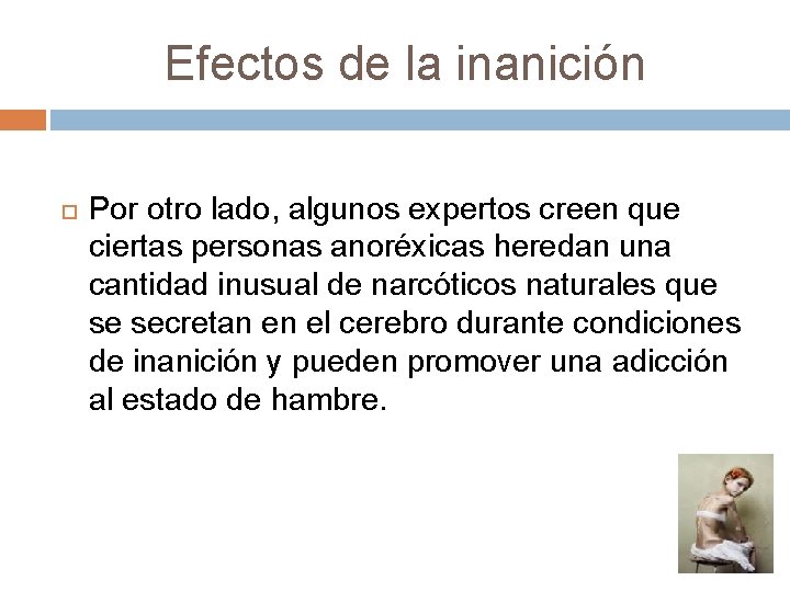 Efectos de la inanición Por otro lado, algunos expertos creen que ciertas personas anoréxicas