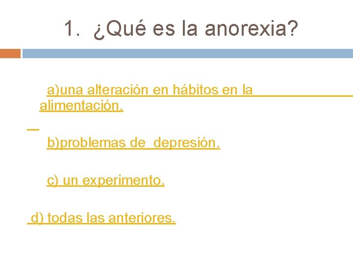 1. ¿Qué es la anorexia? a)una alteración en hábitos en la alimentación. b)problemas de