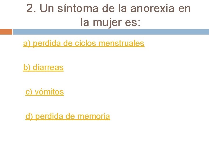 2. Un síntoma de la anorexia en la mujer es: a) perdida de ciclos