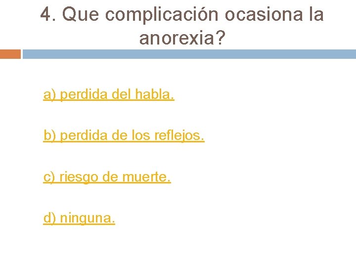 4. Que complicación ocasiona la anorexia? a) perdida del habla. b) perdida de los