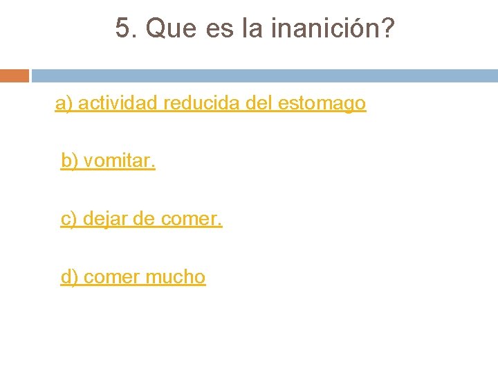 5. Que es la inanición? a) actividad reducida del estomago b) vomitar. c) dejar