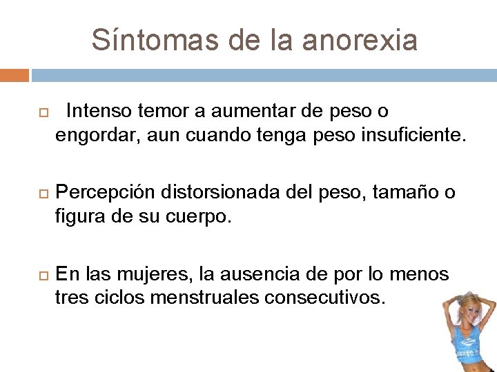 Síntomas de la anorexia Intenso temor a aumentar de peso o engordar, aun cuando