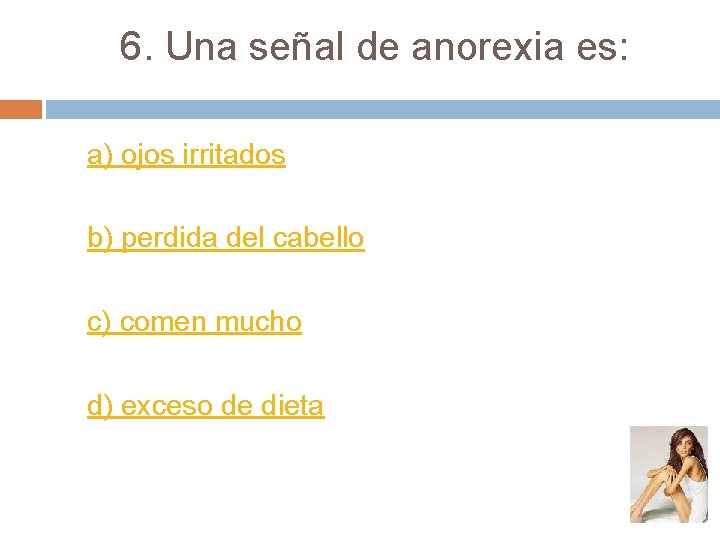 6. Una señal de anorexia es: a) ojos irritados b) perdida del cabello c)