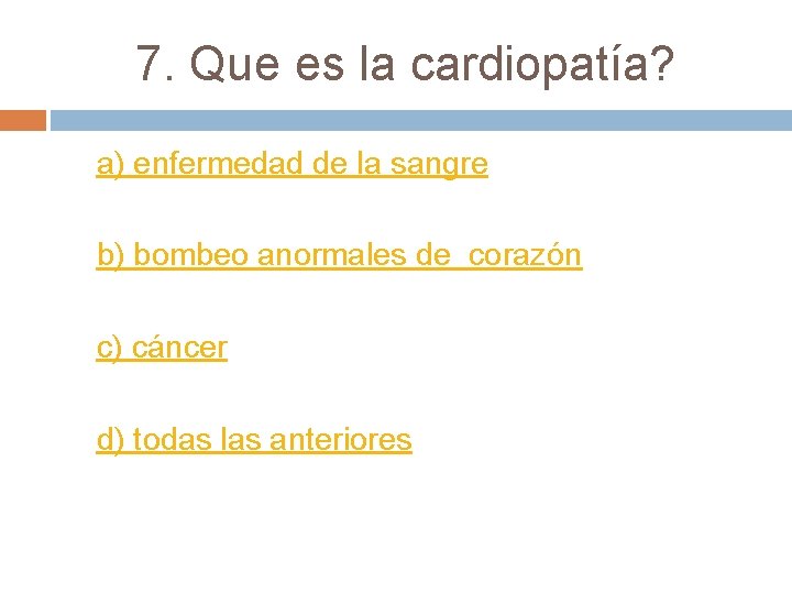 7. Que es la cardiopatía? a) enfermedad de la sangre b) bombeo anormales de