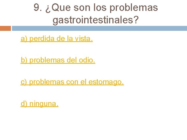 9. ¿Que son los problemas gastrointestinales? a) perdida de la vista. b) problemas del