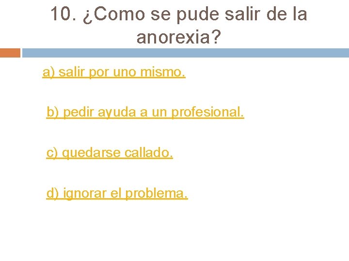 10. ¿Como se pude salir de la anorexia? a) salir por uno mismo. b)