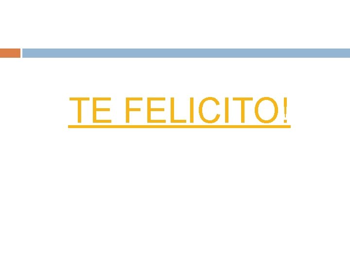 TE FELICITO! 