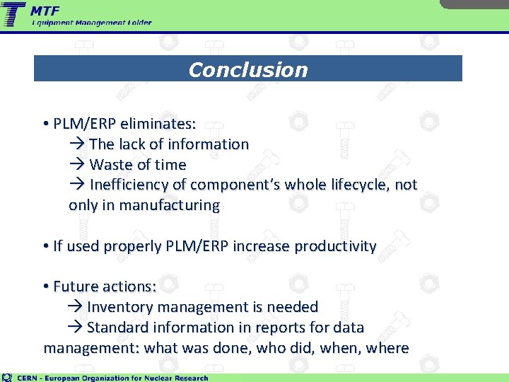 Conclusion • PLM/ERP eliminates: The lack of information Waste of time Inefficiency of component’s
