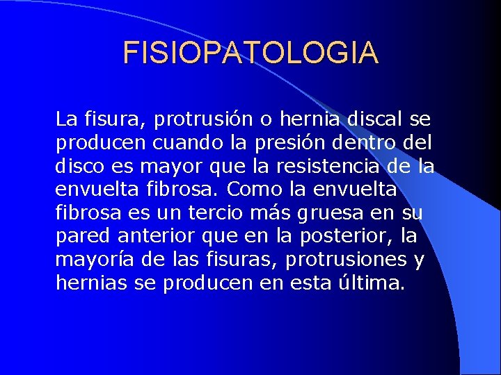 FISIOPATOLOGIA La fisura, protrusión o hernia discal se producen cuando la presión dentro del