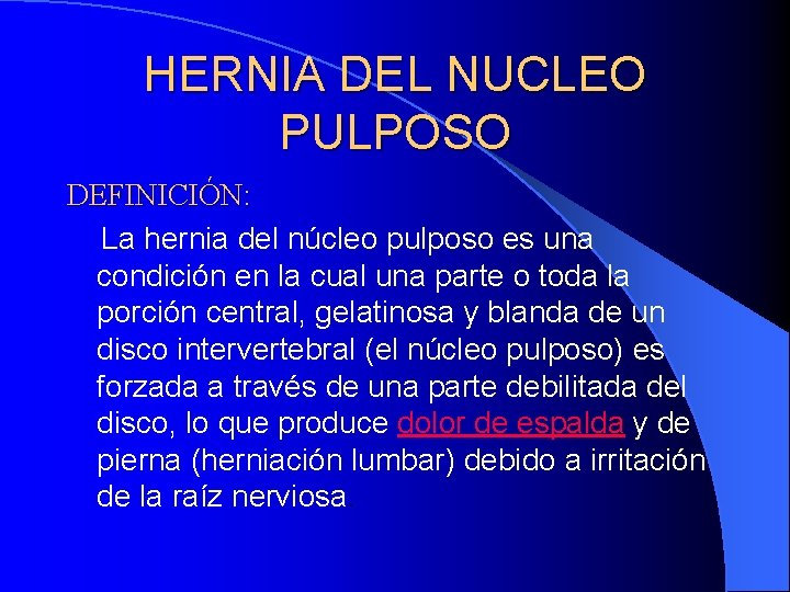 HERNIA DEL NUCLEO PULPOSO DEFINICIÓN: La hernia del núcleo pulposo es una condición en