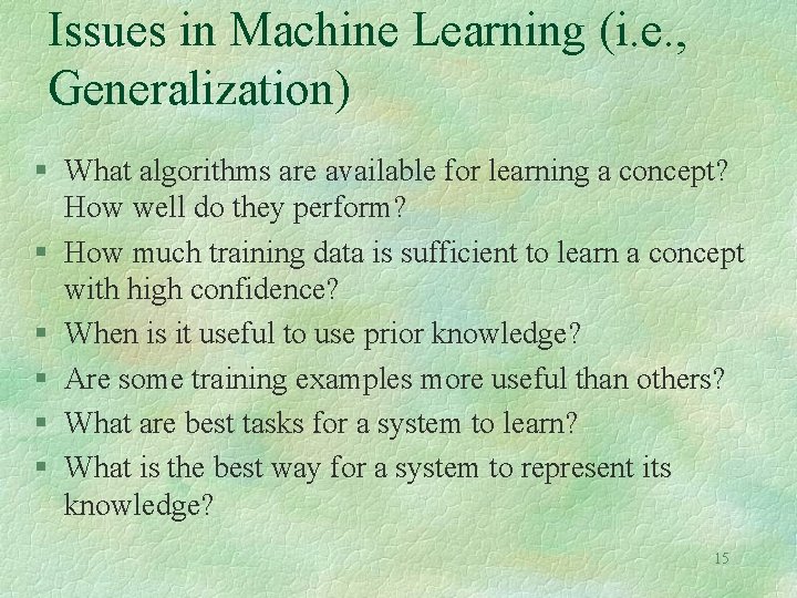 Issues in Machine Learning (i. e. , Generalization) § What algorithms are available for