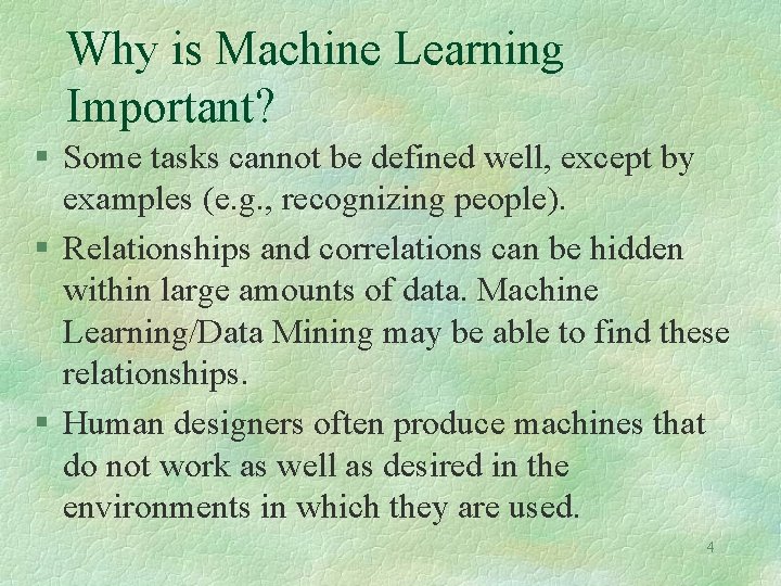 Why is Machine Learning Important? § Some tasks cannot be defined well, except by